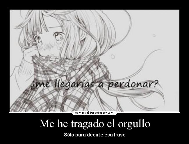 Me he tragado el orgullo - Sólo para decirte esa frase