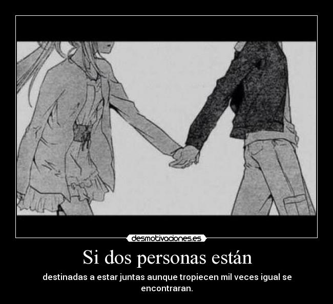 Si dos personas están - destinadas a estar juntas aunque tropiecen mil veces igual se encontraran.