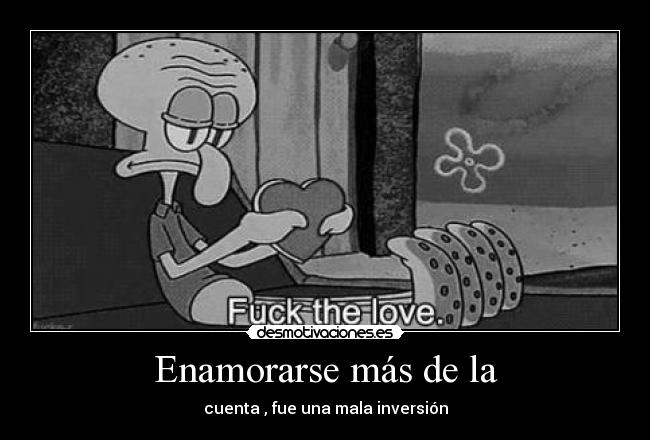 Enamorarse más de la -