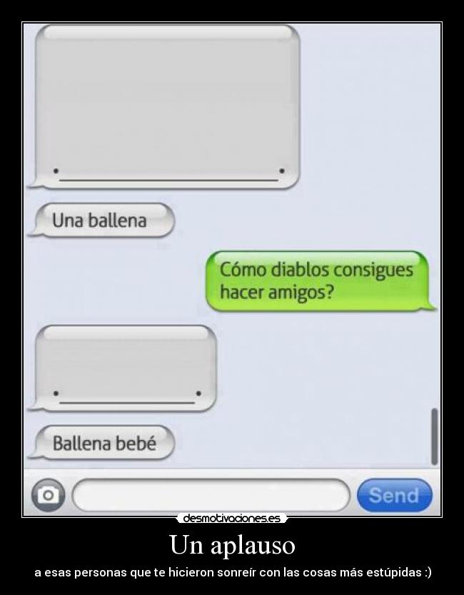 Un aplauso - a esas personas que te hicieron sonreír con las cosas más estúpidas :)