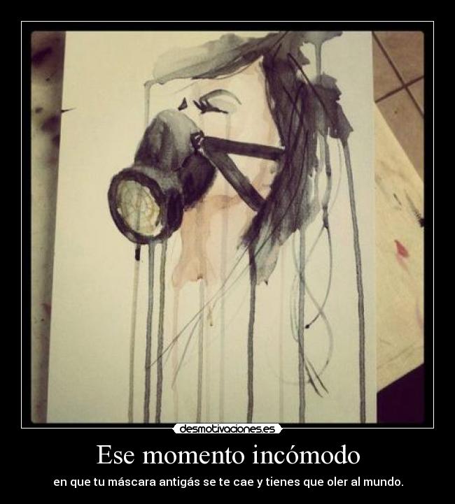 Ese momento incómodo - en que tu máscara antigás se te cae y tienes que oler al mundo.