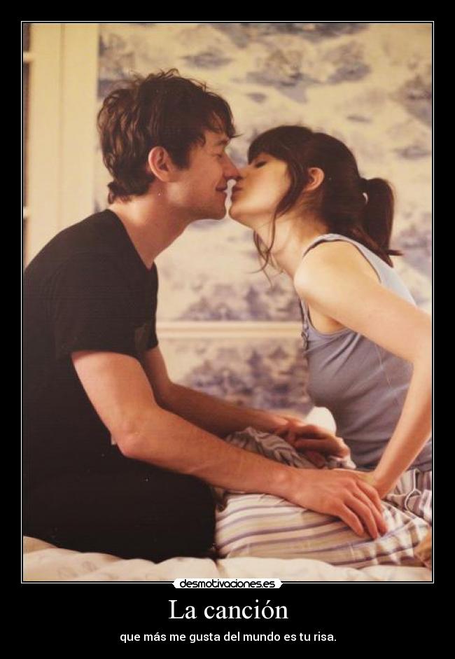 La canción - que más me gusta del mundo es tu risa.
