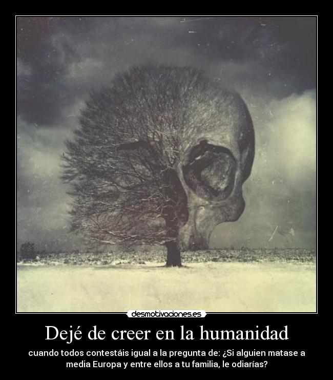 Dejé de creer en la humanidad - 