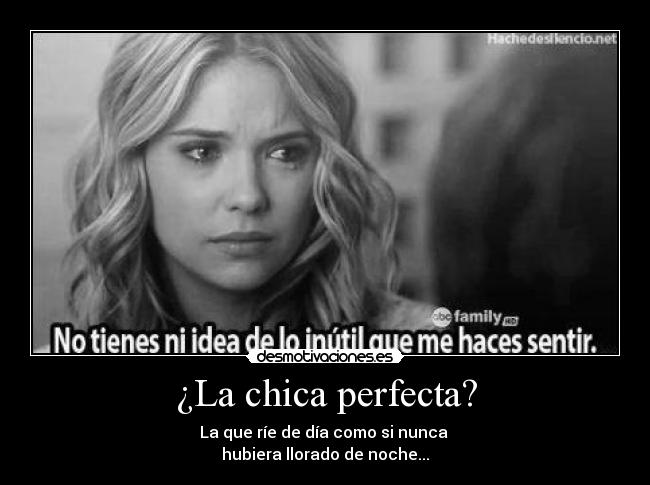 ¿La chica perfecta? - La que ríe de día como si nunca
hubiera llorado de noche...