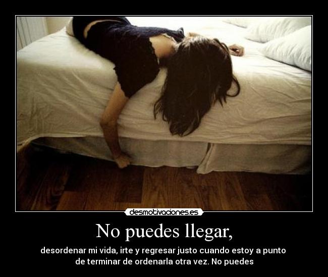 No puedes llegar, -