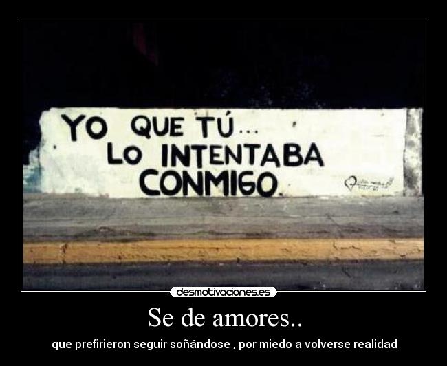 Se de amores.. - que prefirieron seguir soñándose , por miedo a volverse realidad