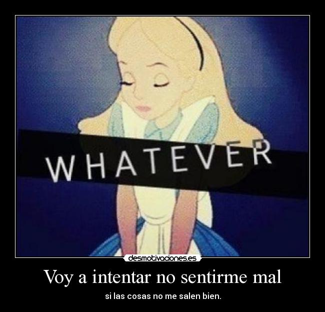 Voy a intentar no sentirme mal - si las cosas no me salen bien.