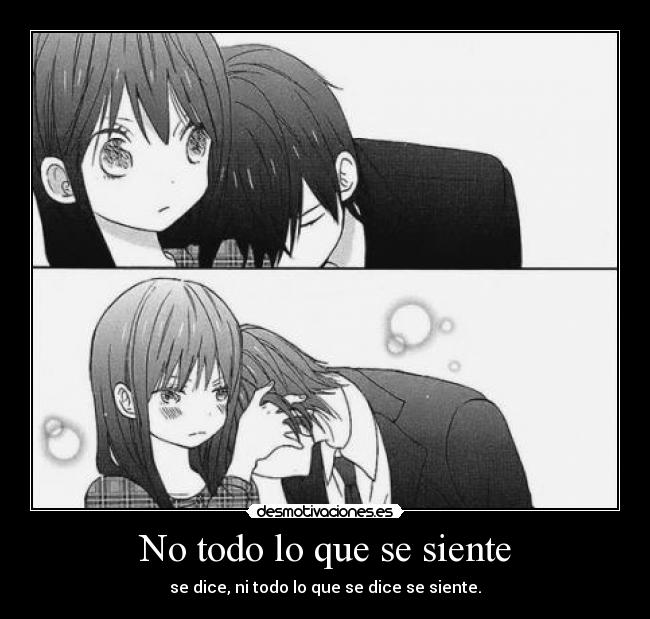 No todo lo que se siente - se dice, ni todo lo que se dice se siente.