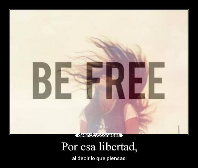 Por esa libertad, -