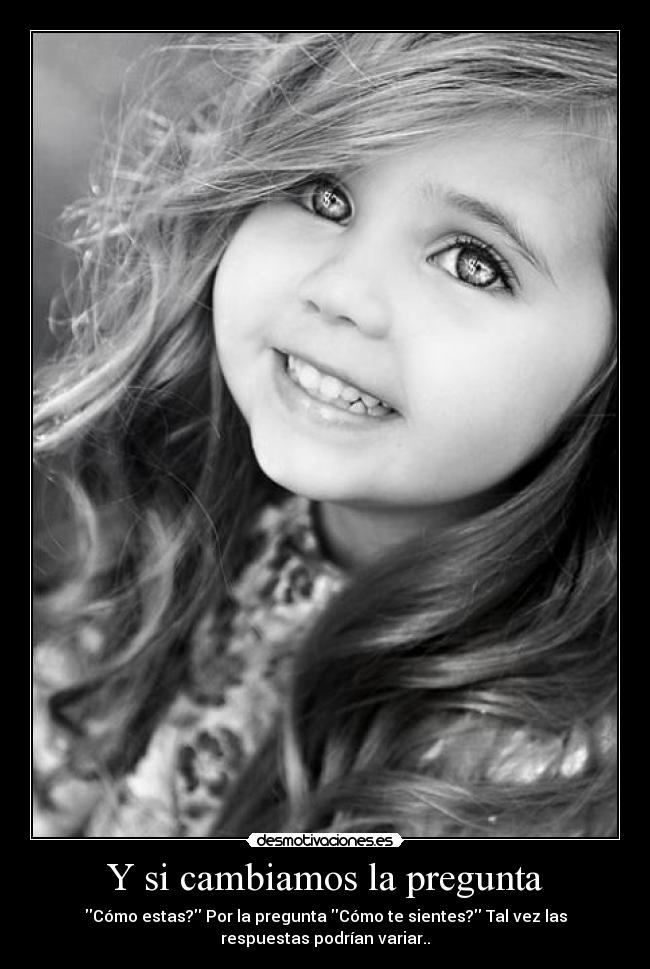 Y si cambiamos la pregunta - Cómo estas? Por la pregunta Cómo te sientes? Tal vez las
respuestas podrían variar..