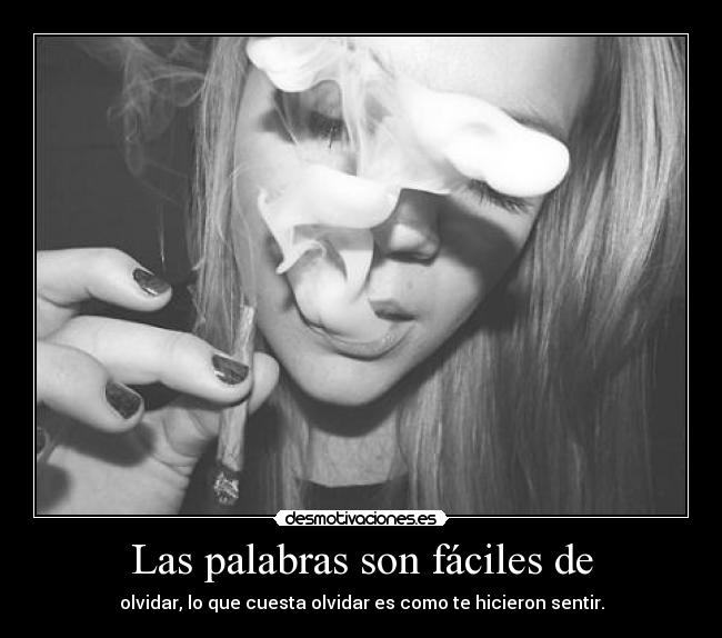 Las palabras son fáciles de - olvidar, lo que cuesta olvidar es como te hicieron sentir.