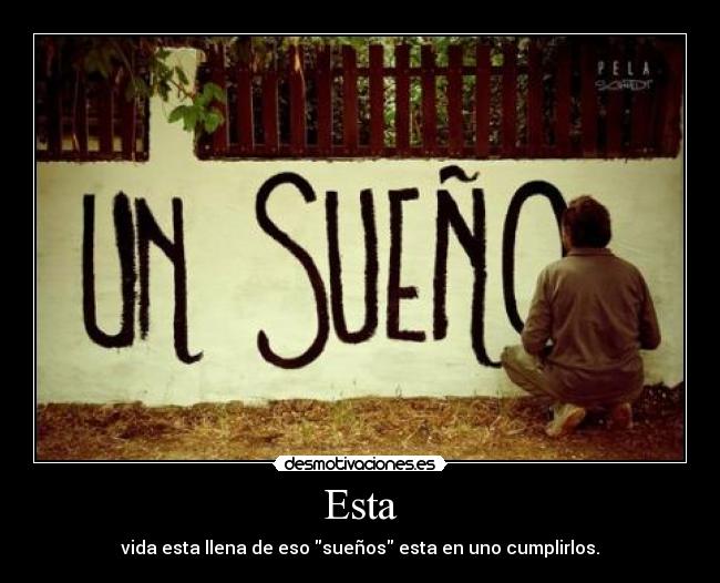 Esta - vida esta llena de eso sueños esta en uno cumplirlos.
