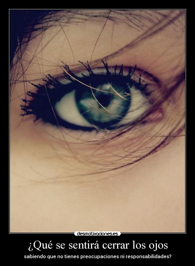 ¿Qué se sentirá cerrar los ojos - sabiendo que no tienes preocupaciones ni responsabilidades?