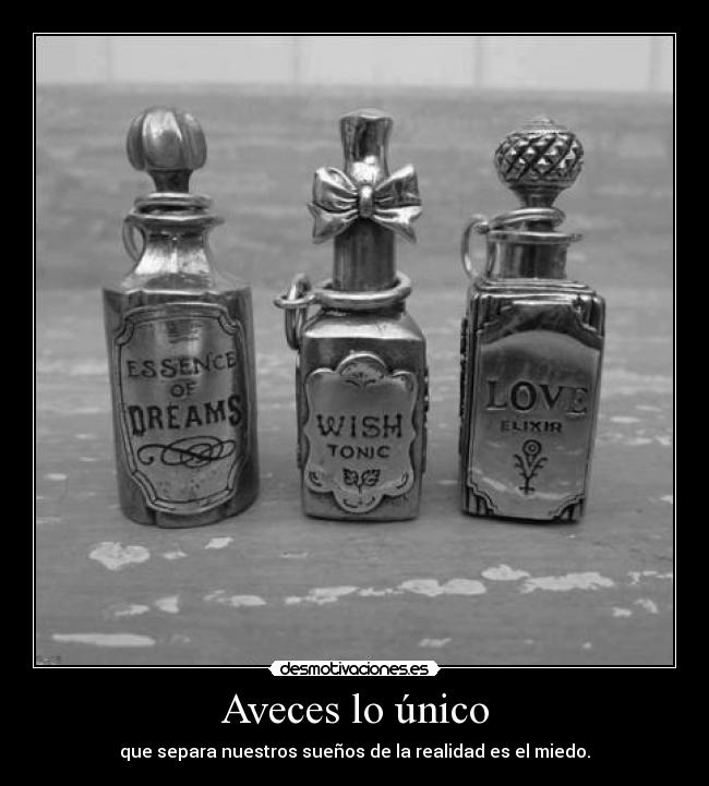 Aveces lo único - que separa nuestros sueños de la realidad es el miedo.