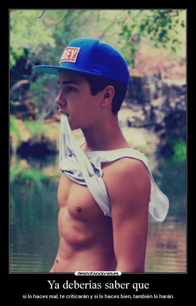 Ya deberías saber que - si lo haces mal, te criticarán y si lo haces bien, también lo harán.