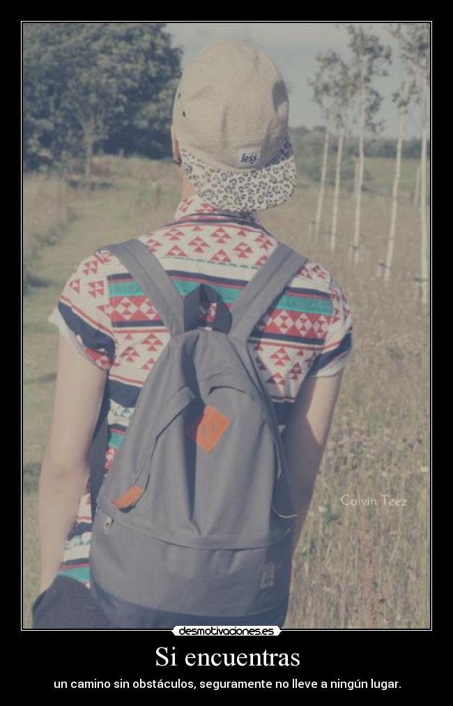 Si encuentras - un camino sin obstáculos, seguramente no lleve a ningún lugar.