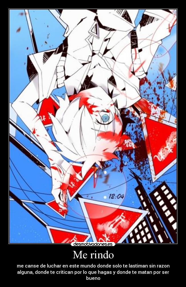 Me rindo - me canse de luchar en este mundo donde solo te lastiman sin razon
alguna, donde te critican por lo que hagas y donde te matan por ser
bueno