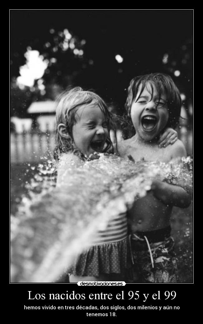 Los nacidos entre el 95 y el 99 - hemos vivido en tres décadas, dos siglos, dos milenios y aún no tenemos 18.