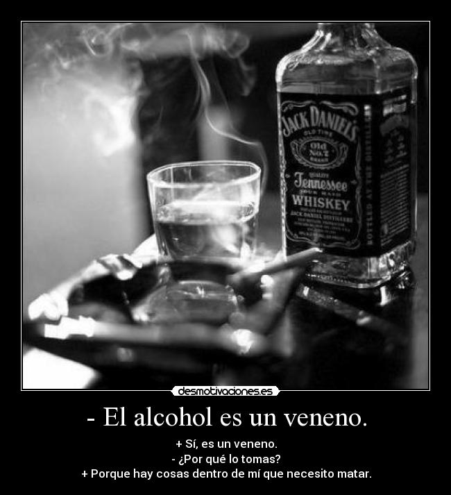 - El alcohol es un veneno. -