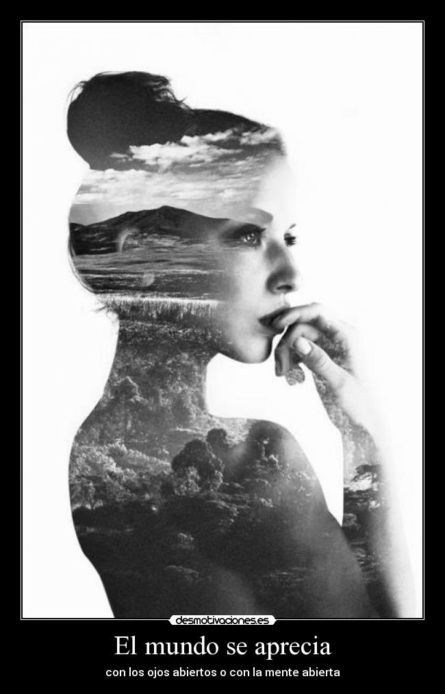 El mundo se aprecia - con los ojos abiertos o con la mente abierta