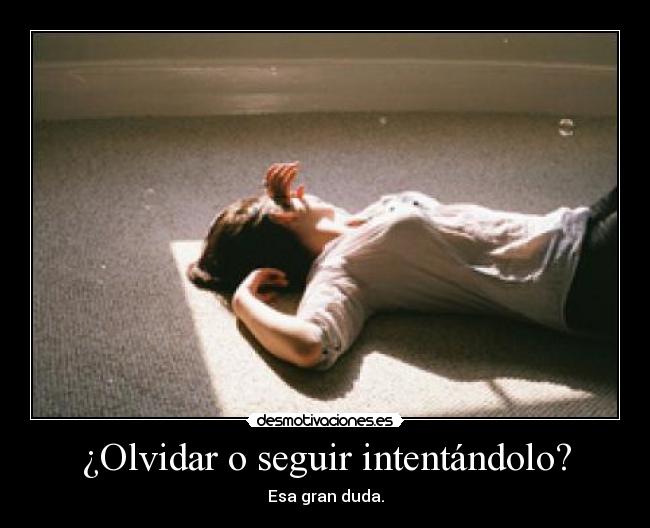 ¿Olvidar o seguir intentándolo? - 