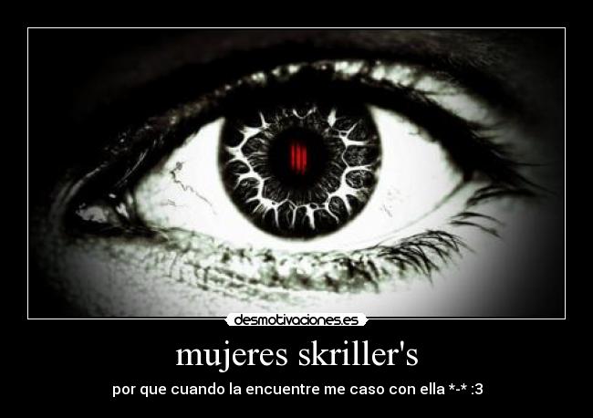 mujeres skrillers - por que cuando la encuentre me caso con ella *-* :3