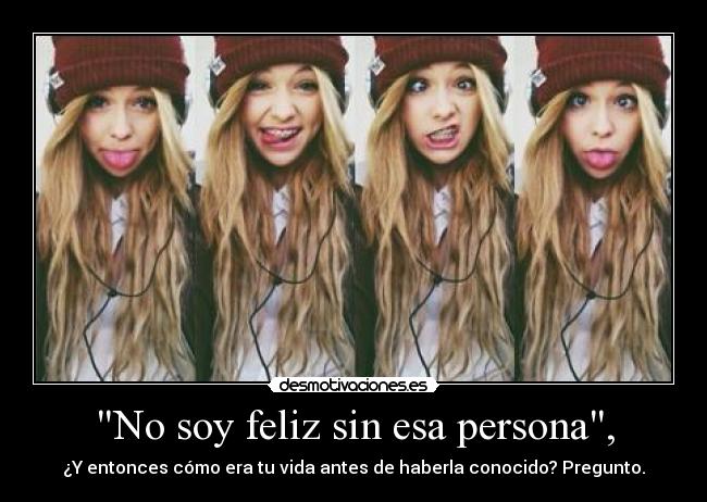 No soy feliz sin esa persona, - 