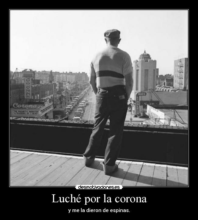 Luché por la corona - y me la dieron de espinas.