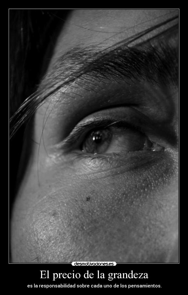 El precio de la grandeza - es la responsabilidad sobre cada uno de los pensamientos.
