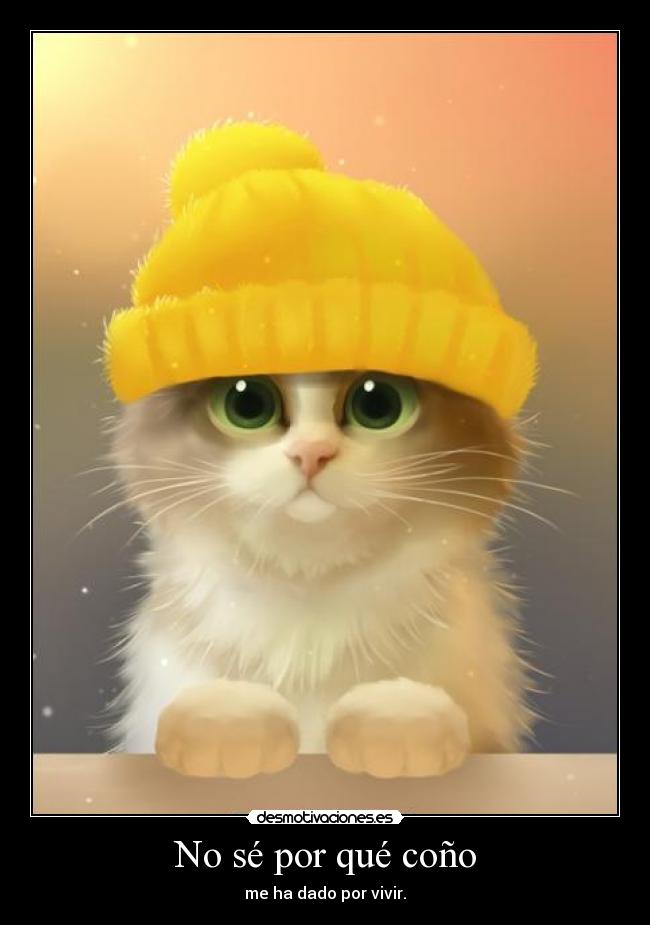 No sé por qué coño - me ha dado por vivir.