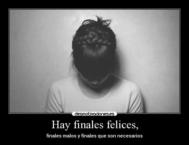 Hay finales felices, - finales malos y finales que son necesarios