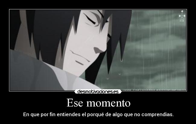 Ese momento - En que por fin entiendes el porqué de algo que no comprendias.