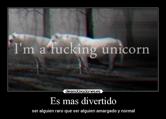 Es mas divertido - ser alguien raro que ser alguien amargado y normal