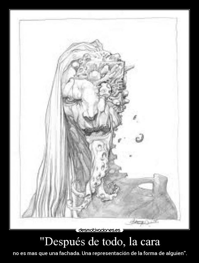 Después de todo, la cara - no es mas que una fachada. Una representación de la forma de alguien.