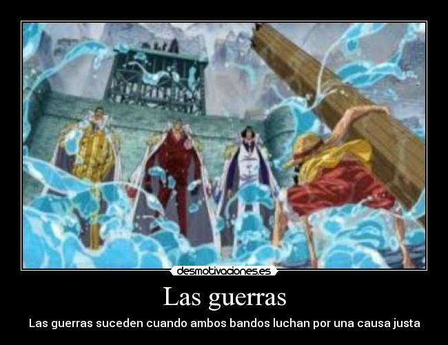 Las guerras - Las guerras suceden cuando ambos bandos luchan por una causa justa