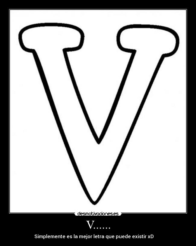 V...... - Simplemente es la mejor letra que puede existir xD ♥♥♥♥♥♥♥