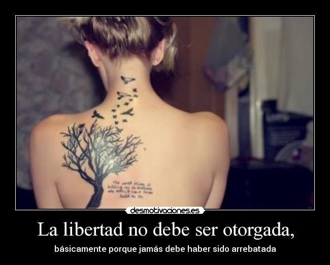 La libertad no debe ser otorgada, -