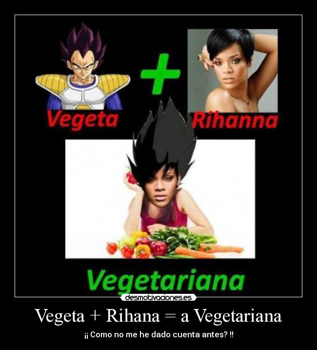 Vegeta + Rihana = a Vegetariana - ¡¡ Como no me he dado cuenta antes? !!