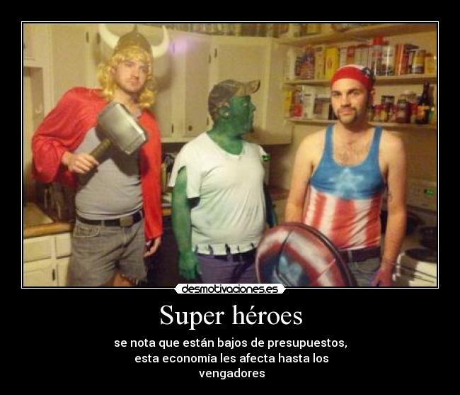 Super héroes - se nota que están bajos de presupuestos,
 esta economía les afecta hasta los
 vengadores