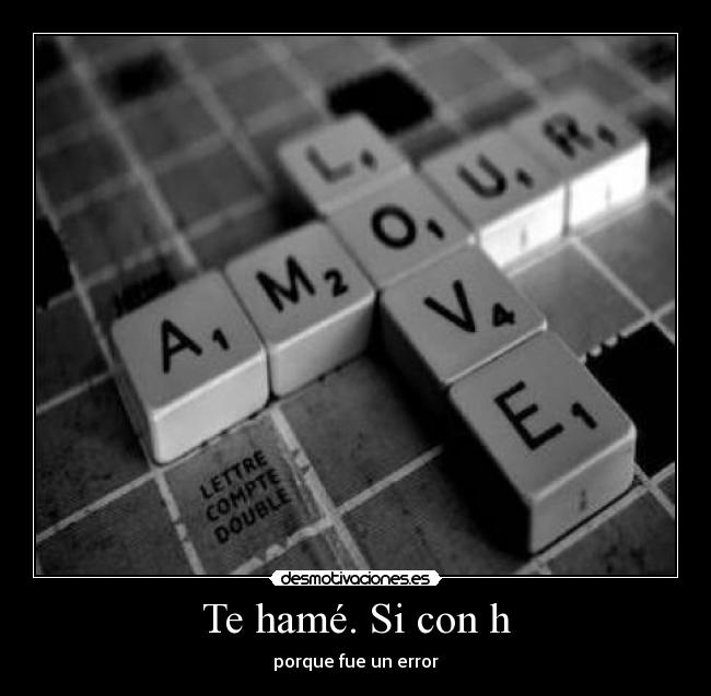 Te hamé. Si con h -