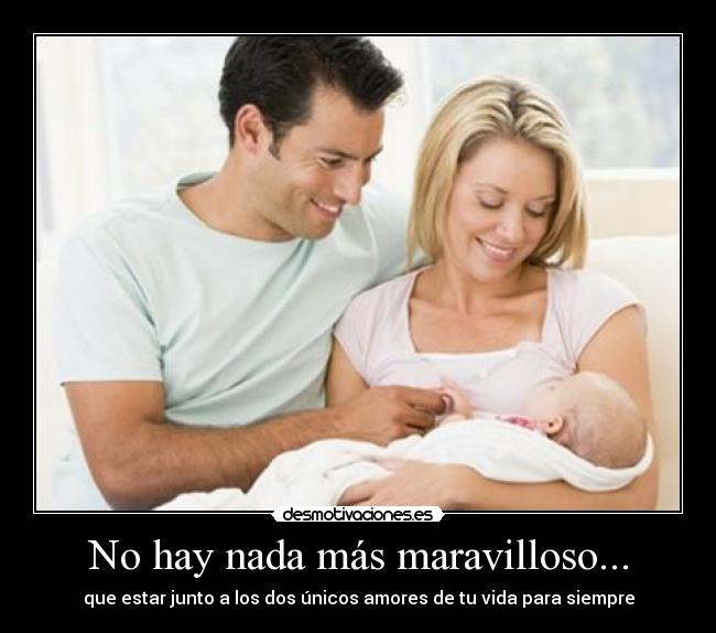 No hay nada más maravilloso... - que estar junto a los dos únicos amores de tu vida para siempre