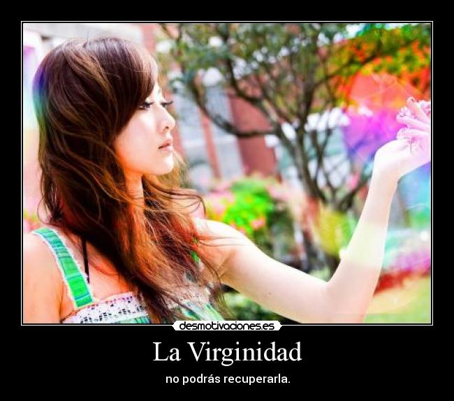 La Virginidad - no podrás recuperarla.