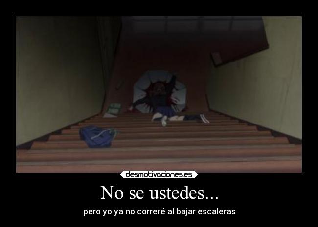 No se ustedes... - pero yo ya no correré al bajar escaleras