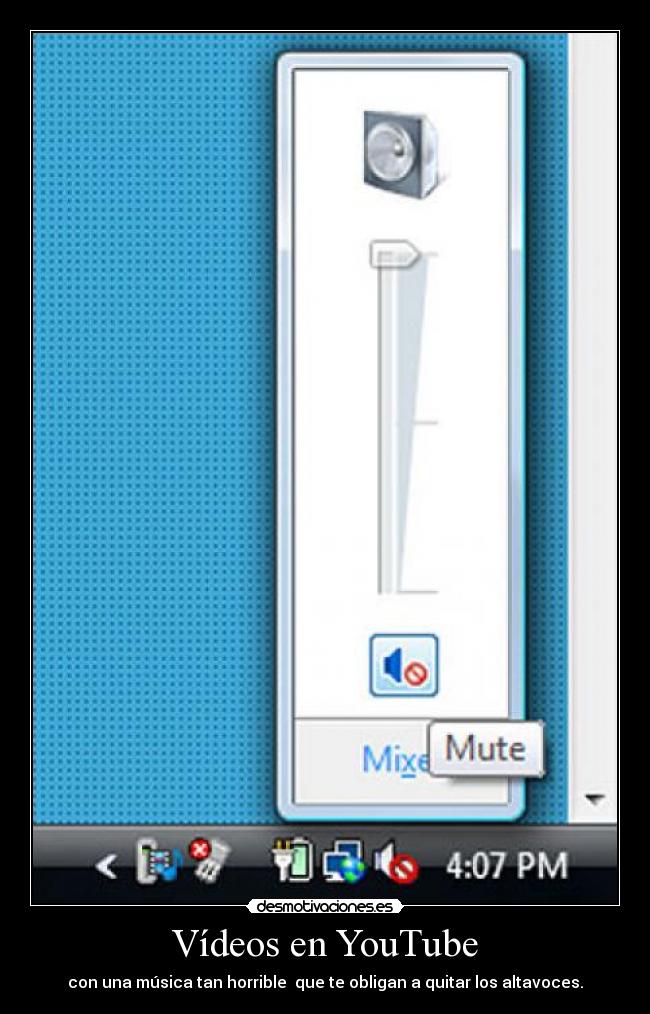 Vídeos en YouTube - con una música tan horrible que te obligan a quitar los altavoces.