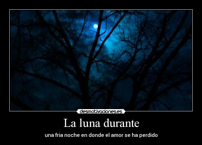 La luna durante - una fria noche en donde el amor se ha perdido