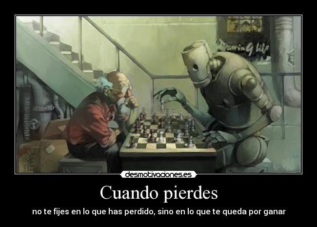 Cuando pierdes - no te fijes en lo que has perdido, sino en lo que te queda por ganar