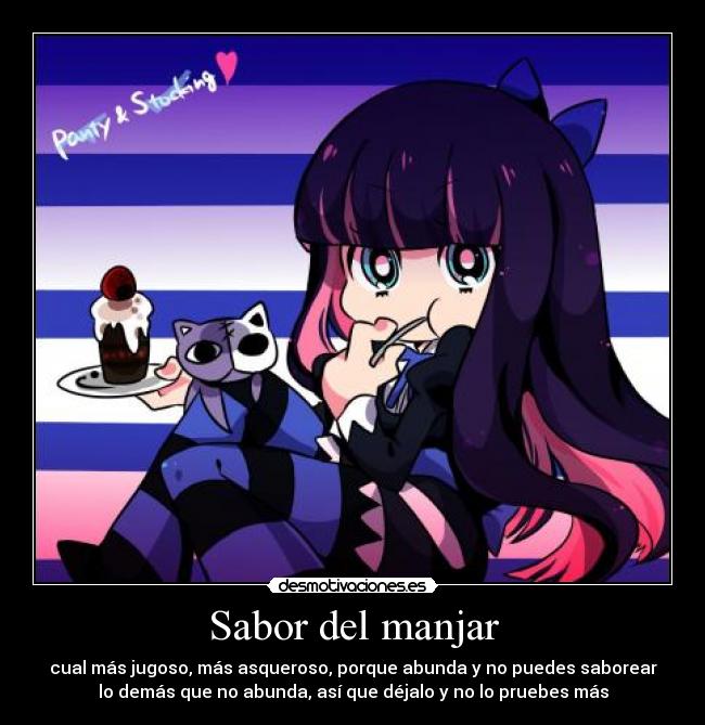 Sabor del manjar - cual más jugoso, más asqueroso, porque abunda y no puedes saborear
lo demás que no abunda, así que déjalo y no lo pruebes más