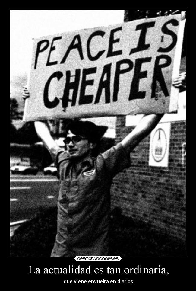 La actualidad es tan ordinaria, - que viene envuelta en diarios