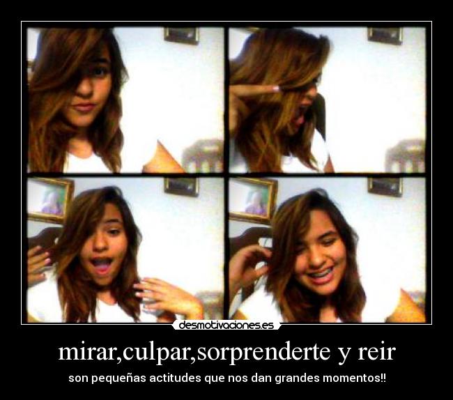 mirar,culpar,sorprenderte y reir - son pequeñas actitudes que nos dan grandes momentos!!