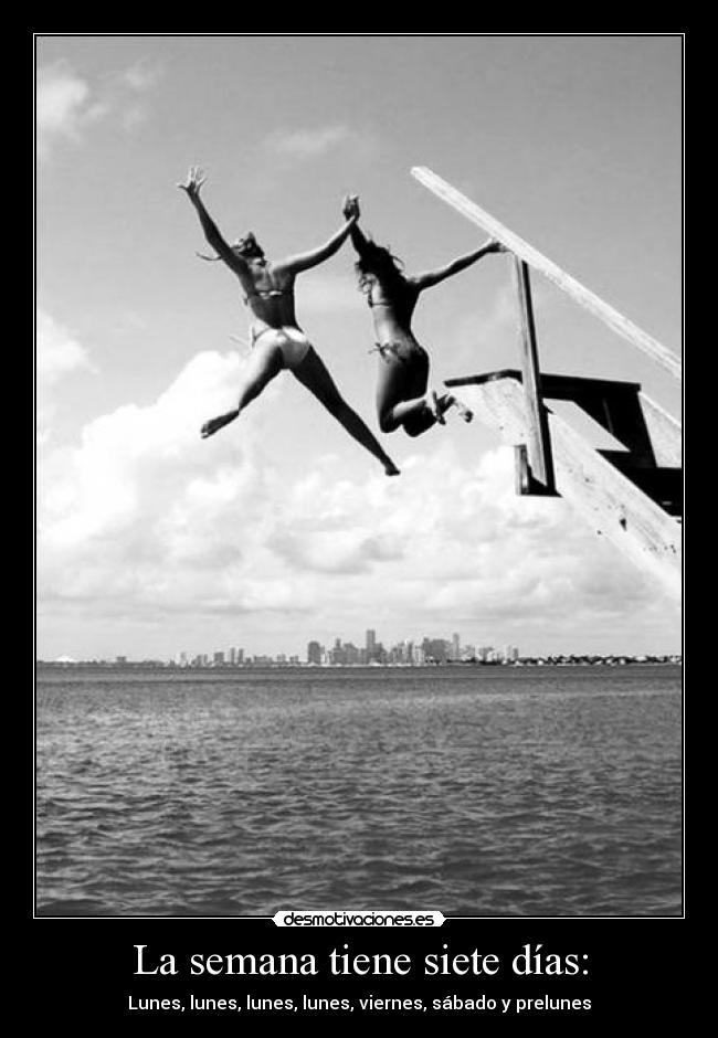 La semana tiene siete días: - Lunes, lunes, lunes, lunes, viernes, sábado y prelunes